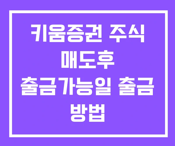 키움증권 주식 매도후 출금가능일 출금 방법