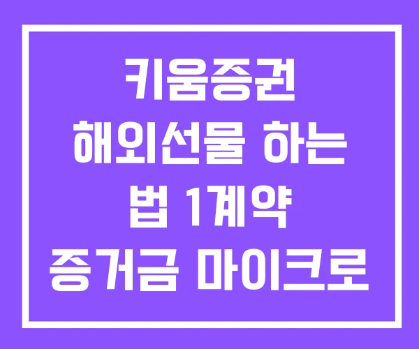 키움증권 해외선물 하는 법 1계약 증거금 마이크로