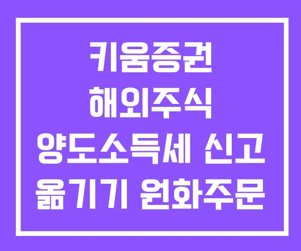 키움증권 해외주식 양도소득세 신고 옮기기 원화주문