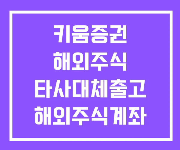 키움증권 해외주식 타사대체출고 해외주식계좌 개설 해외주식매매 수수료