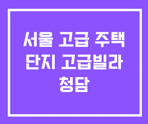 서울 고급 주택 단지 고급빌라 청담
