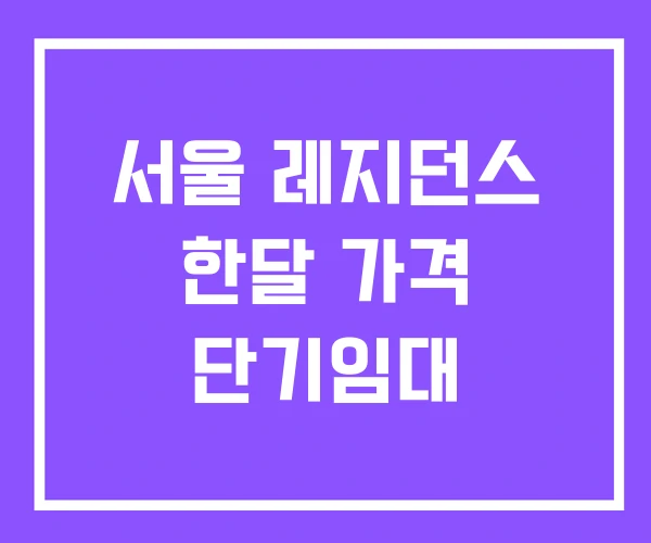 서울 레지던스 한달 가격 단기임대