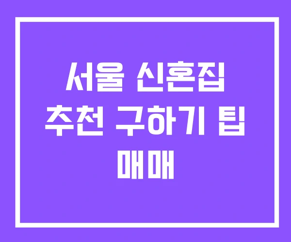 서울 신혼집 추천 구하기 팁 매매