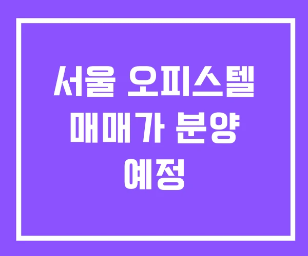 서울 오피스텔 매매가 분양 예정
