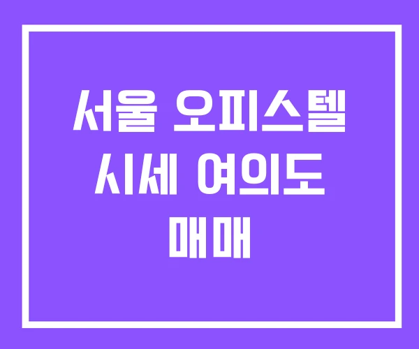 서울 오피스텔 시세 여의도 매매