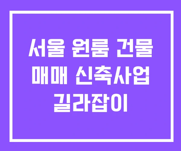 서울 원룸 건물 매매 신축사업 길라잡이