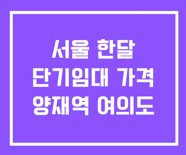 서울 한달 단기임대 가격 양재역 여의도