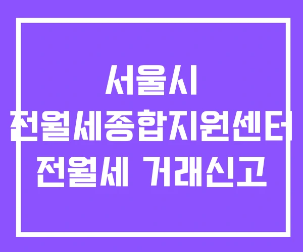 서울시 전월세종합지원센터 전월세 거래신고
