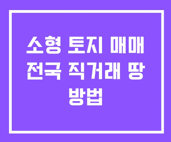 소형 토지 매매 전국 직거래 땅 방법 소형 토지 매매 전국 직거래 땅 방법