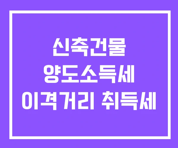 신축건물 양도소득세 이격거리 취득세 신축건물 양도소득세 이격거리 취득세