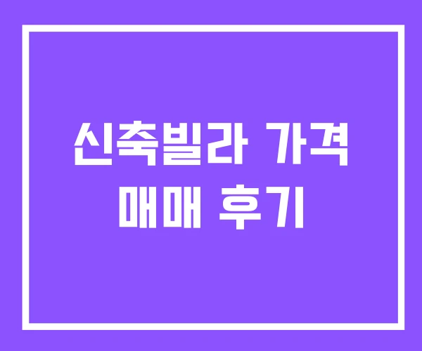신축빌라 가격 매매 후기 신축빌라 가격 매매 후기