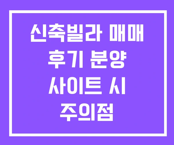 신축빌라 매매 후기 분양 사이트 시 주의점 신축빌라 매매 후기 분양 사이트 시 주의점