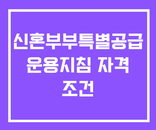 신혼부부특별공급 운용지침 자격 조건 신혼부부특별공급 운용지침 자격 조건