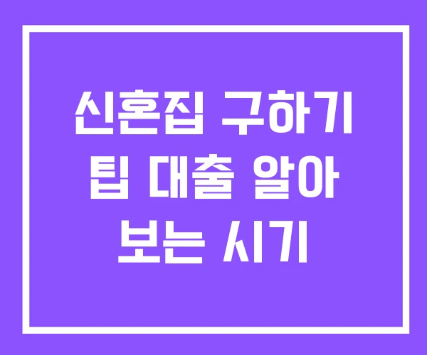 신혼집 구하기 팁 대출 알아 보는 시기 신혼집 구하기 팁 대출 알아 보는 시기