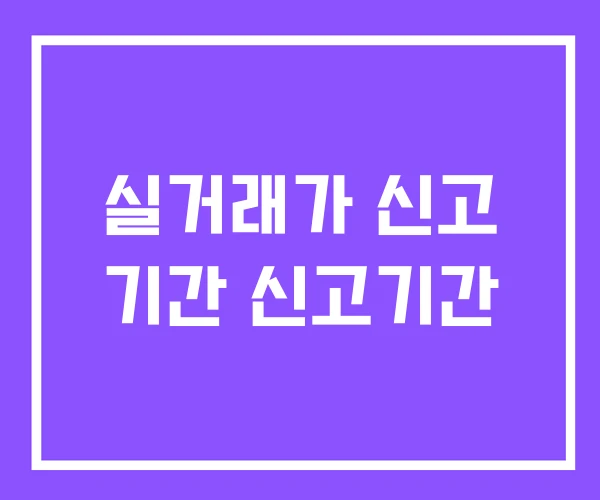 실거래가 신고 기간 신고기간