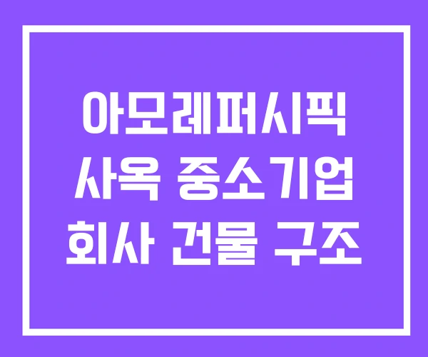 아모레퍼시픽 사옥 중소기업 회사 건물 구조