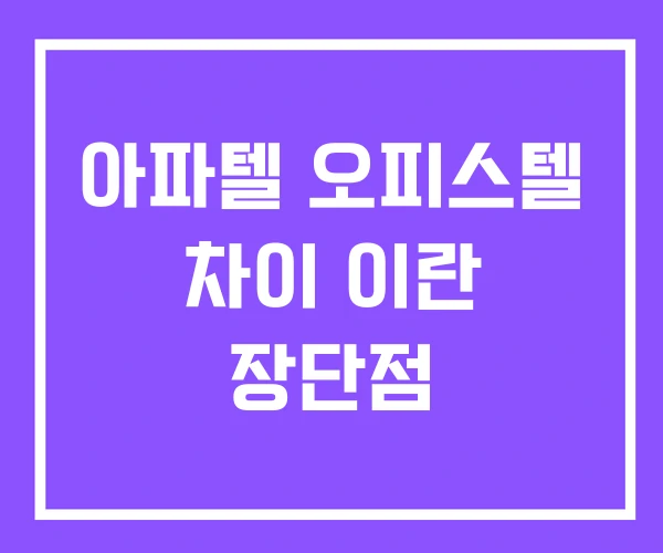 아파텔 오피스텔 차이 이란 장단점 아파텔 오피스텔 차이 이란 장단점