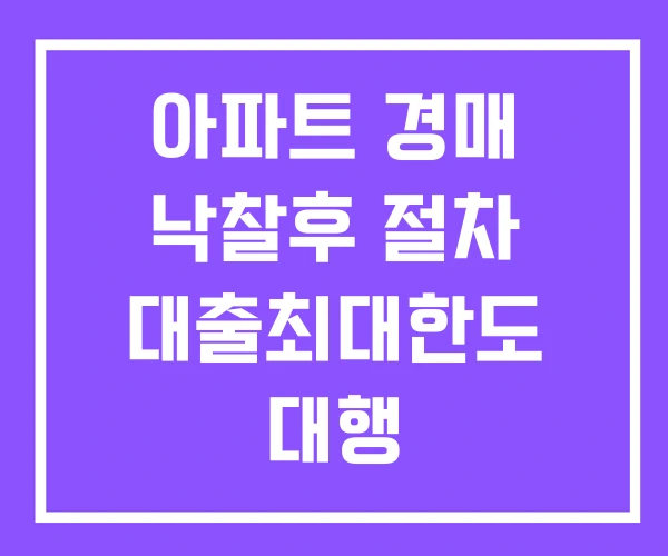아파트 경매 낙찰후 절차 대출최대한도 대행