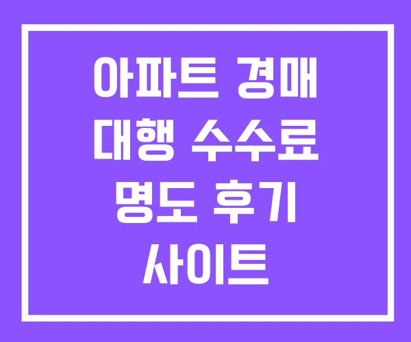 아파트 경매 대행 수수료 명도 후기 사이트