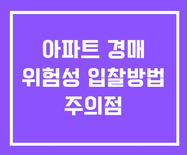 아파트 경매 위험성 입찰방법 주의점