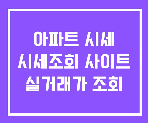 아파트 시세 시세조회 사이트 실거래가 조회