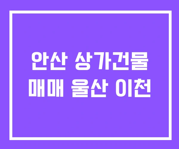 안산 상가건물 매매 울산 이천 안산 상가건물 매매 울산 이천