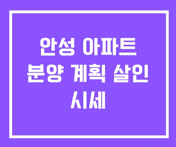 안성 아파트 분양 계획 살인 시세