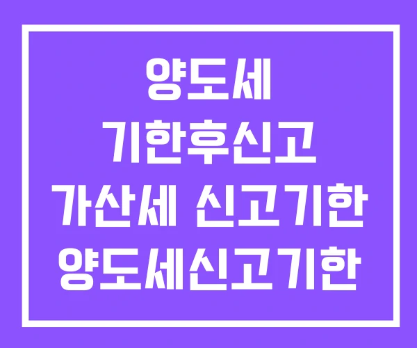 양도세 기한후신고 가산세 신고기한 양도세신고기한