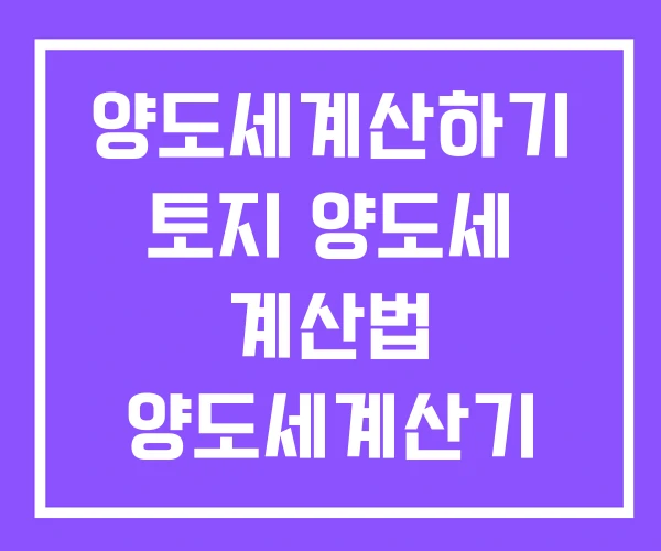 양도세계산하기 토지 양도세 계산법 양도세계산기 양도세계산하기 토지 양도세 계산법 양도세계산기