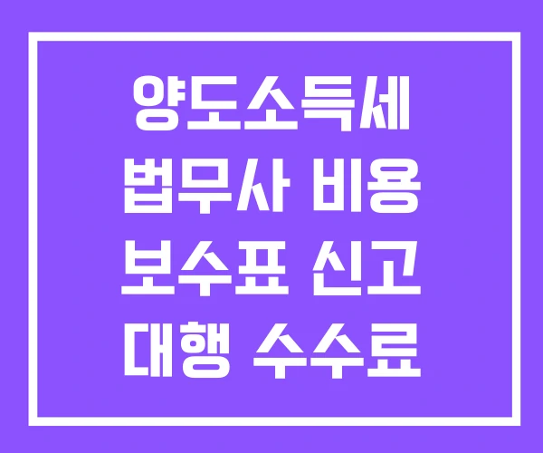 양도소득세 법무사 비용 보수표 신고 대행 수수료