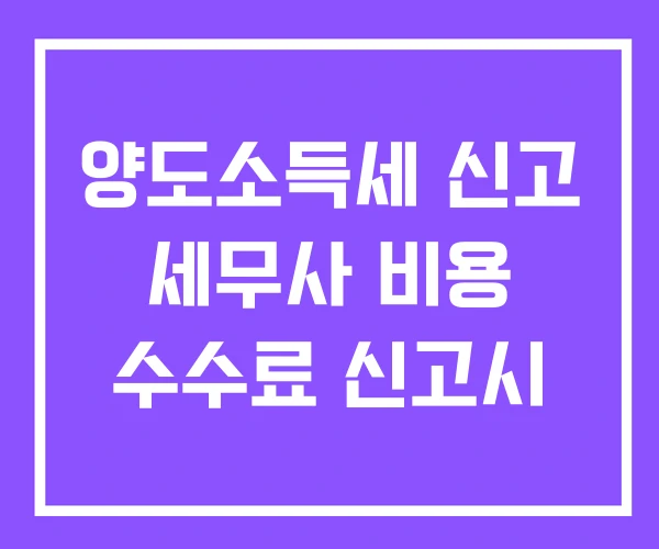 양도소득세 신고 세무사 비용 수수료 신고시