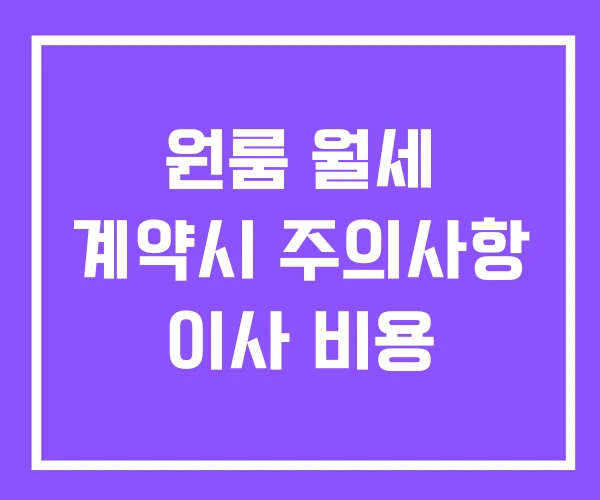 원룸 월세 계약시 주의사항 이사 비용