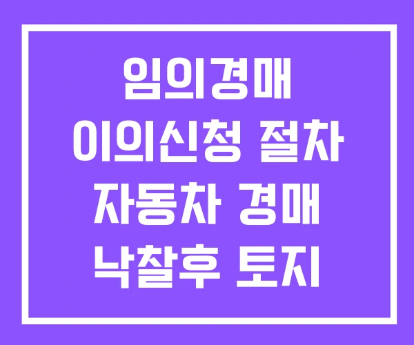 임의경매 이의신청 절차 자동차 경매 낙찰후 토지