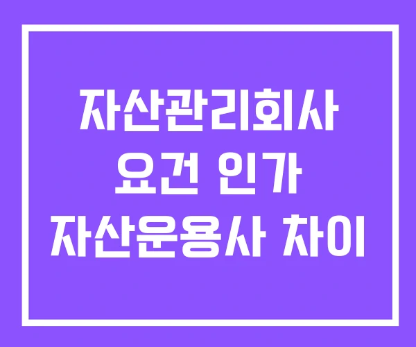 자산관리회사 요건 인가 자산운용사 차이
