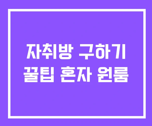 자취방 구하기 꿀팁 혼자 원룸