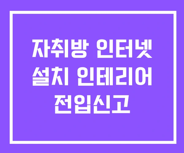 자취방 인터넷 설치 인테리어 전입신고