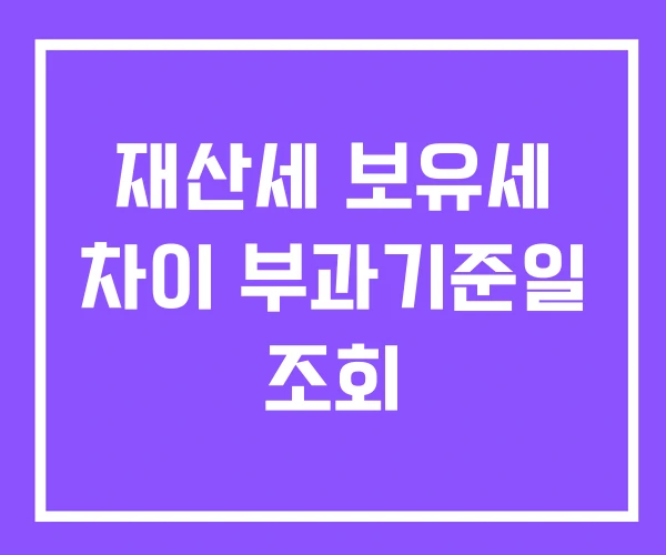 재산세 보유세 차이 부과기준일 조회 재산세 보유세 차이 부과기준일 조회