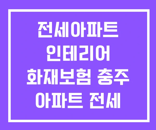 전세아파트 인테리어 화재보험 충주 아파트 전세 전세아파트 인테리어 화재보험 충주 아파트 전세