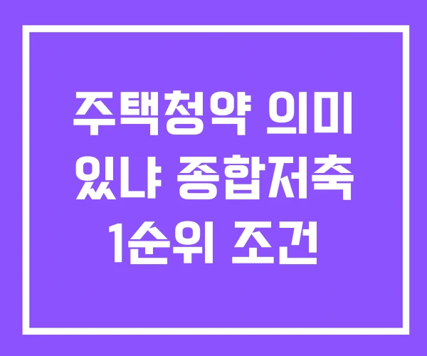 주택청약 의미 있냐 종합저축 1순위 조건 주택청약 의미 있냐 종합저축 1순위 조건