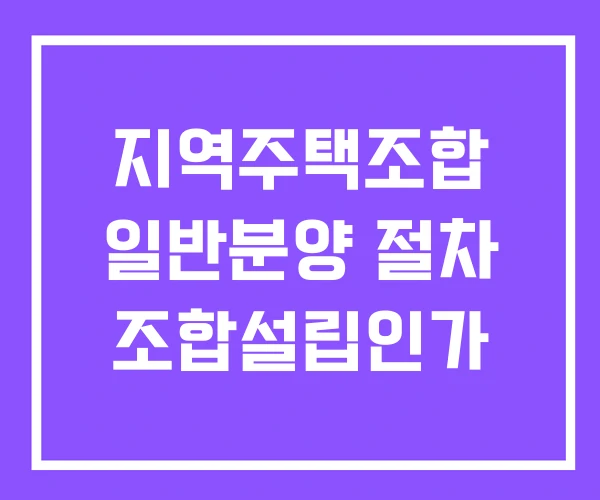 지역주택조합 일반분양 절차 조합설립인가