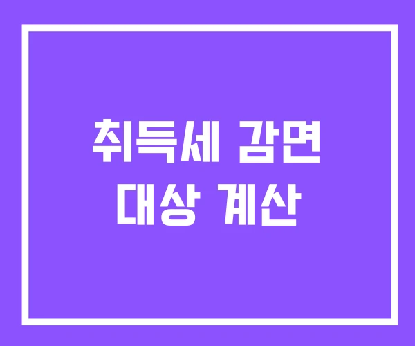 취득세 감면 대상 계산 취득세 감면 대상 계산
