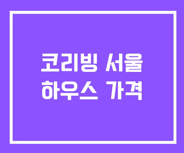 코리빙 서울 하우스 가격