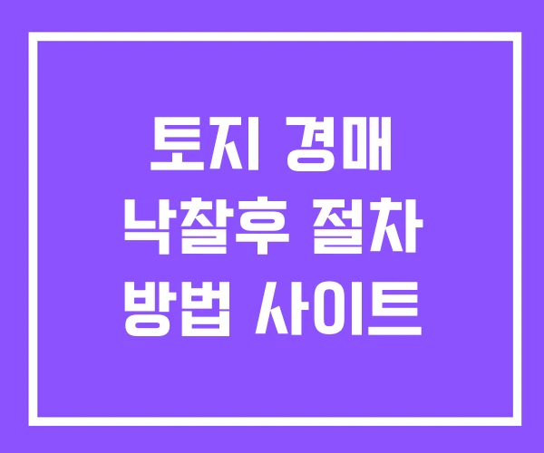토지 경매 낙찰후 절차 방법 사이트 토지 경매 낙찰후 절차 방법 사이트