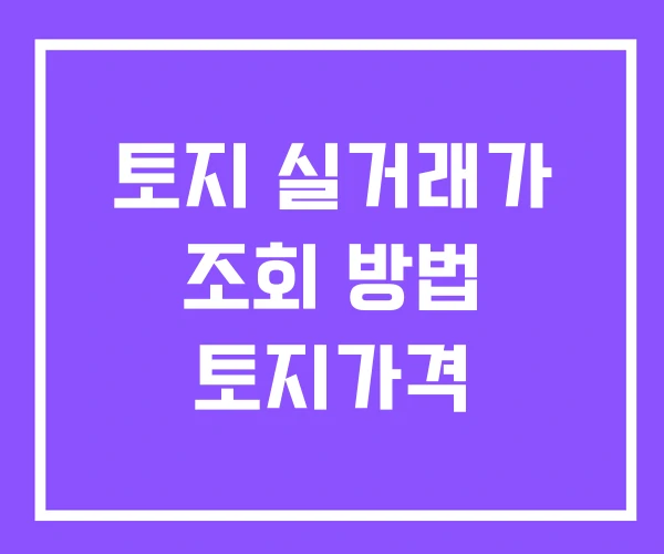 토지 실거래가 조회 방법 토지가격