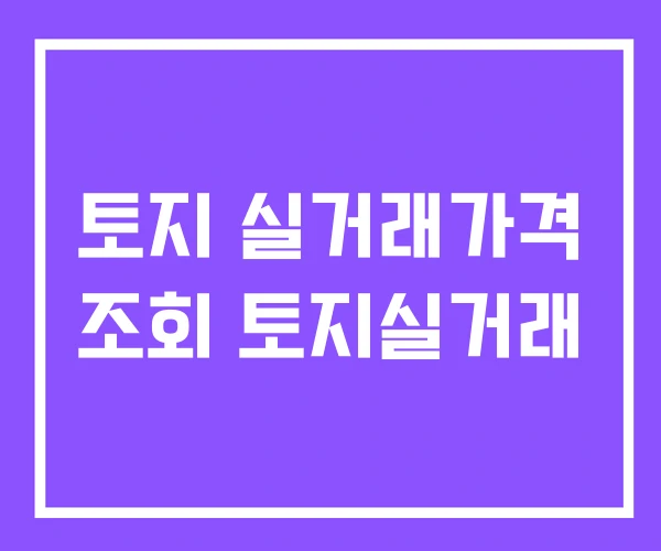 토지 실거래가격 조회 토지실거래 토지 실거래가격 조회 토지실거래