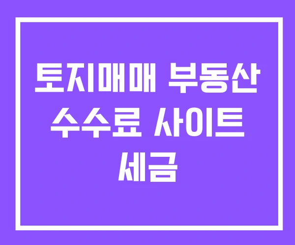 토지매매 부동산 수수료 사이트 세금 토지매매 부동산 수수료 사이트 세금