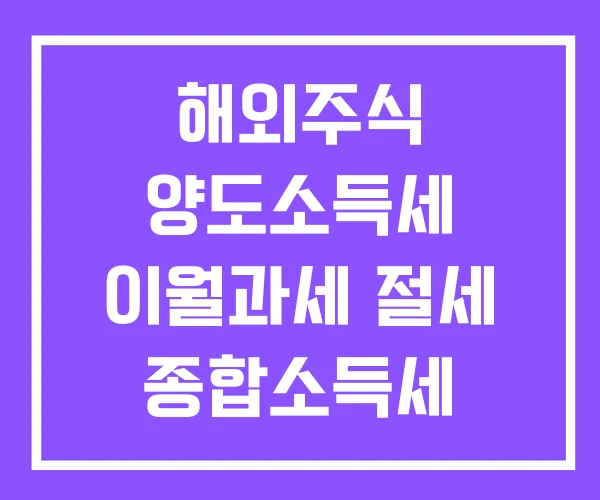 해외주식 양도소득세 이월과세 절세 종합소득세 해외주식 양도소득세 이월과세 절세 종합소득세