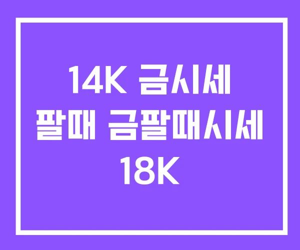 14K 금시세 팔때 금팔때시세 18K