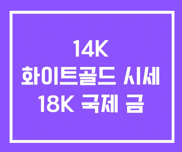 14K 화이트골드 시세 18K 국제 금