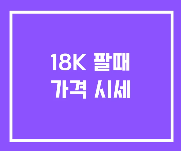 18K 팔때 가격 시세
